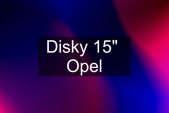 Disky 15"  Opel