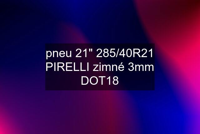 pneu 21" 285/40R21 PIRELLI zimné 3mm DOT18