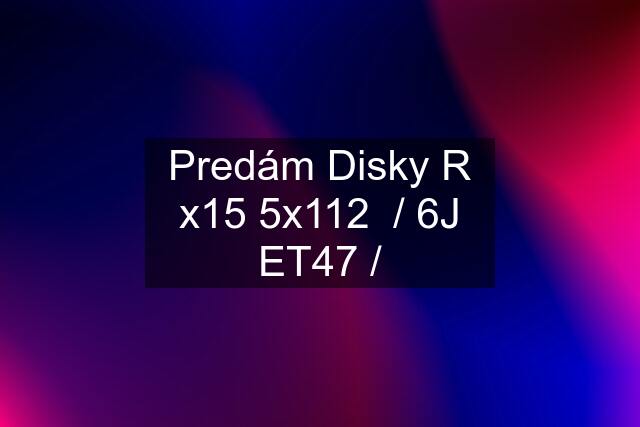 Predám Disky R x15 5x112  / 6J ET47 /
