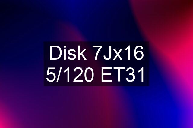 Disk 7Jx16 5/120 ET31