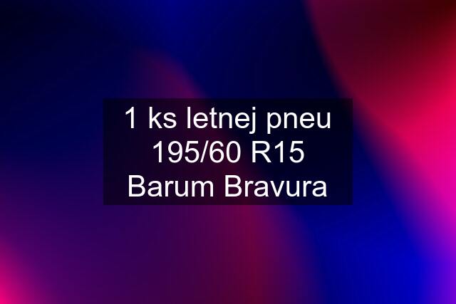 1 ks letnej pneu 195/60 R15 Barum Bravura