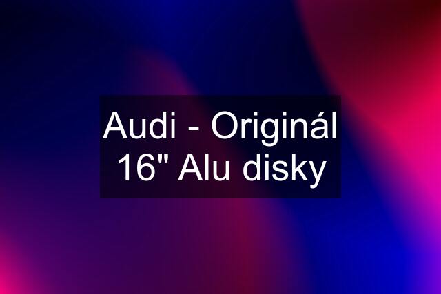 Audi - Originál 16" Alu disky