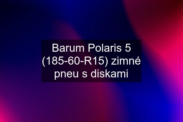 Barum Polaris 5 (185-60-R15) zimné pneu s diskami