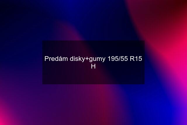 Predám disky+gumy 195/55 R15 H