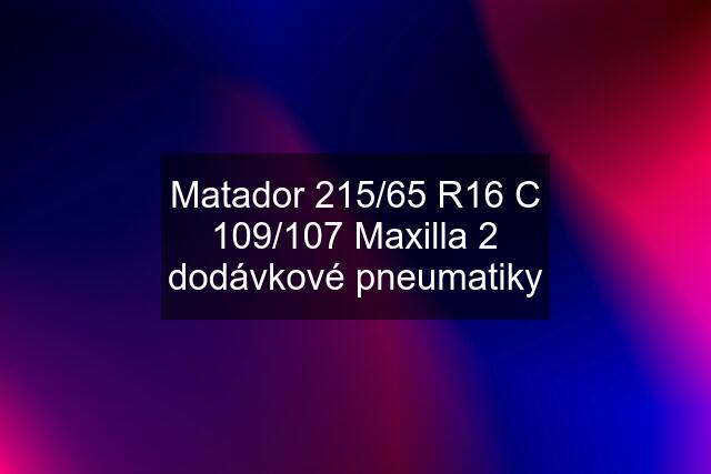 Matador 215/65 R16 C 109/107 Maxilla 2 dodávkové pneumatiky