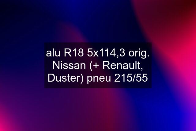 alu R18 5x114,3 orig. Nissan (+ Renault, Duster) pneu 215/55