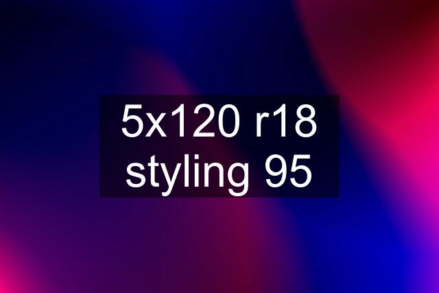 5x120 r18 styling 95