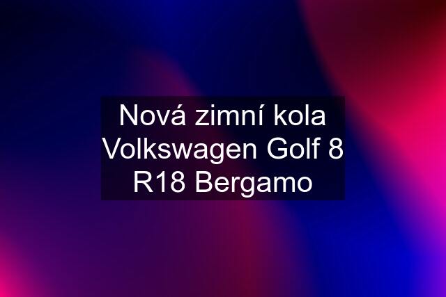 Nová zimní kola Volkswagen Golf 8 R18 Bergamo