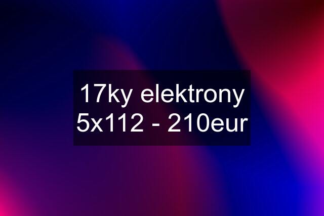 17ky elektrony 5x112 - 210eur