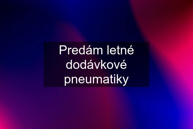 Predám letné dodávkové pneumatiky