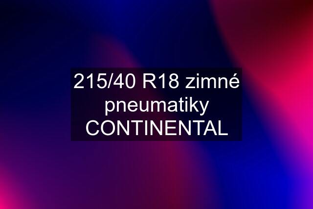 215/40 R18 zimné pneumatiky CONTINENTAL