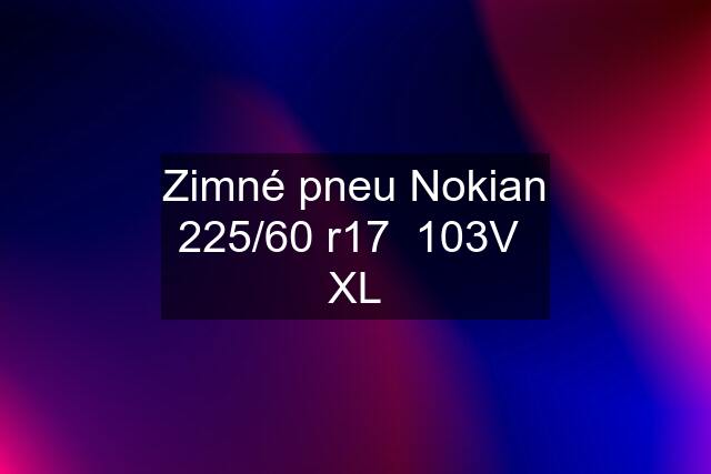 Zimné pneu Nokian 225/60 r17  103V  XL