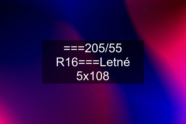 ===205/55 R16===Letné 5x108