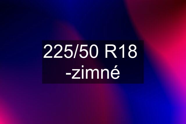 225/50 R18  -zimné