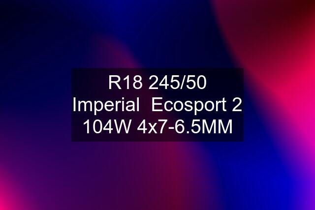 R18 245/50 Imperial  Ecosport 2 104W 4x7-6.5MM