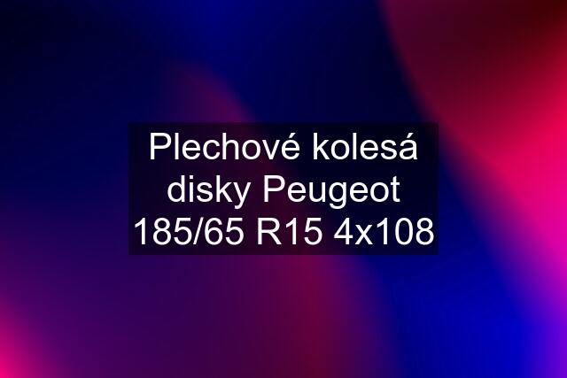 Plechové kolesá disky Peugeot 185/65 R15 4x108