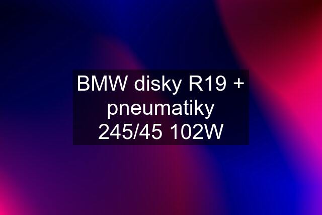 BMW disky R19 + pneumatiky 245/45 102W