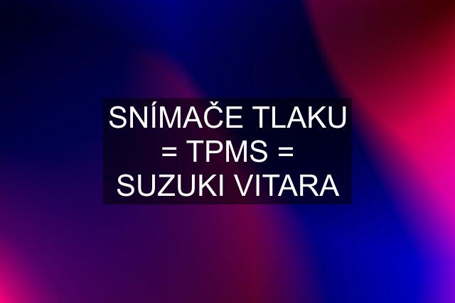 SNÍMAČE TLAKU = TPMS = SUZUKI VITARA