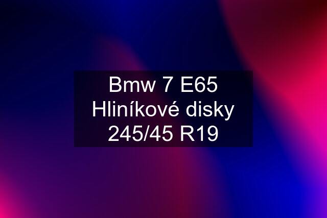 Bmw 7 E65 Hliníkové disky 245/45 R19