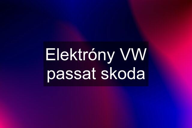 Elektróny VW passat skoda