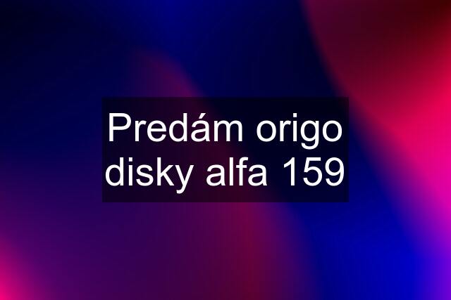 Predám origo disky alfa 159