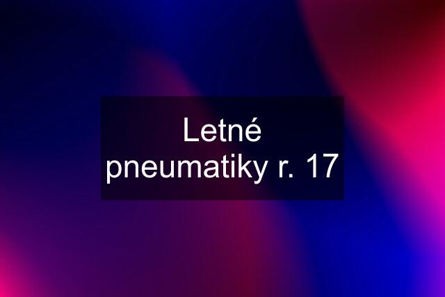 Letné pneumatiky r. 17