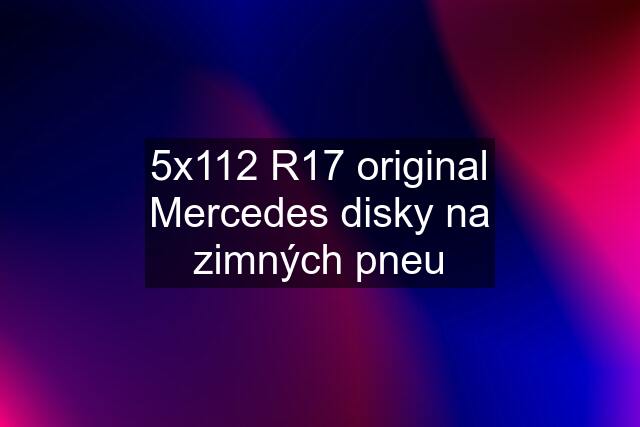 5x112 R17 original Mercedes disky na zimných pneu