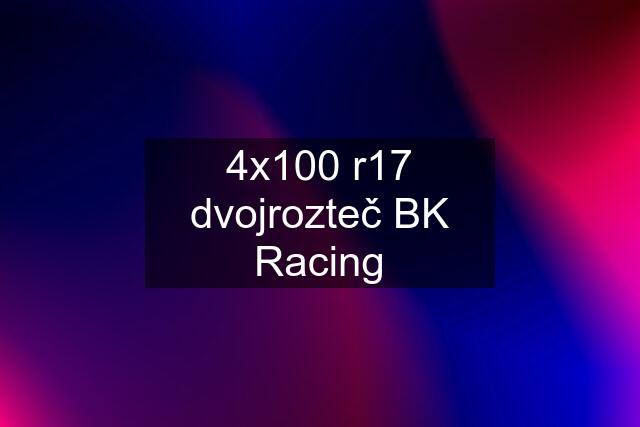 4x100 r17 dvojrozteč BK Racing