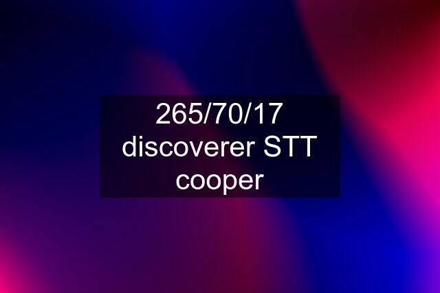 265/70/17 discoverer STT cooper