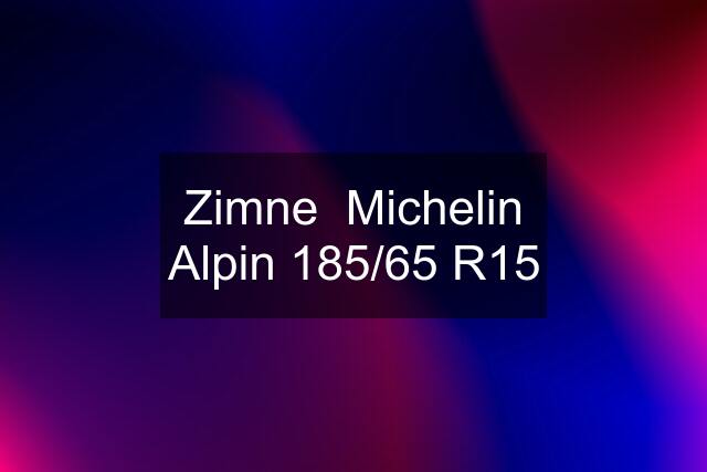 Zimne  Michelin Alpin 185/65 R15