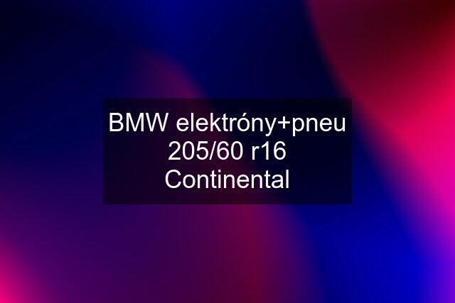 BMW elektróny+pneu 205/60 r16 Continental