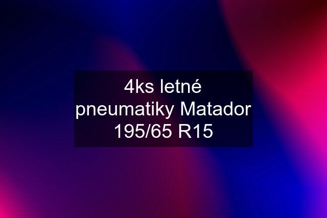 4ks letné pneumatiky Matador 195/65 R15