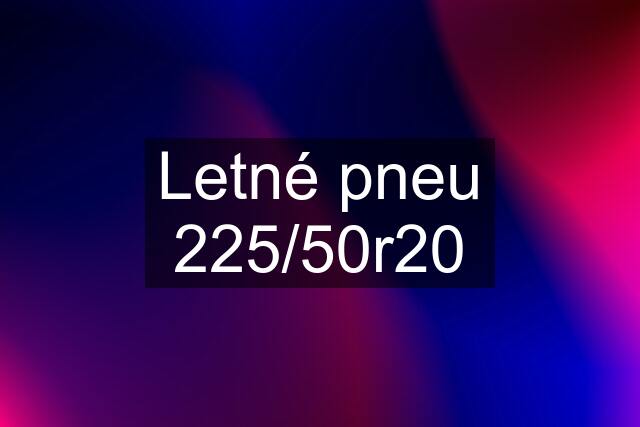 Letné pneu 225/50r20