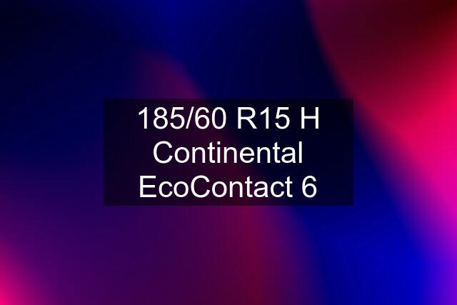 185/60 R15 H Continental EcoContact 6