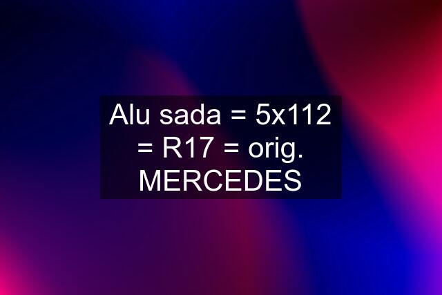 Alu sada = 5x112 = R17 = orig. MERCEDES