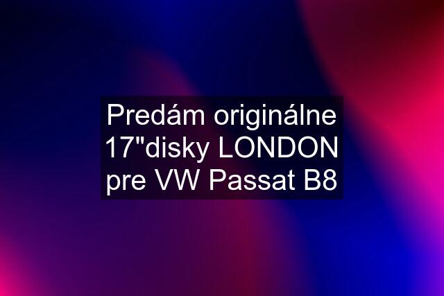 Predám originálne 17"disky LONDON pre VW Passat B8