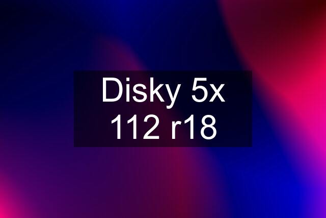 Disky 5x 112 r18
