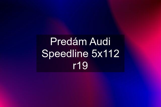 Predám Audi Speedline 5x112 r19