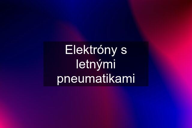 Elektróny s letnými pneumatikami