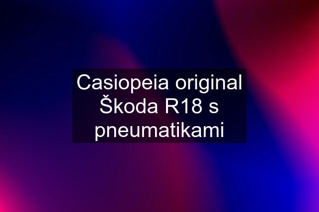 Casiopeia original Škoda R18 s pneumatikami