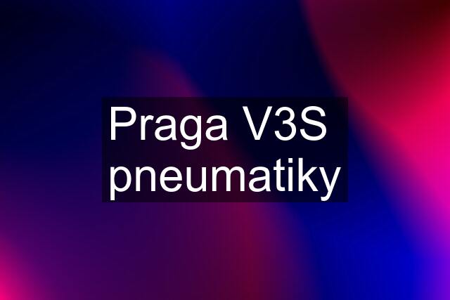 Praga V3S  pneumatiky