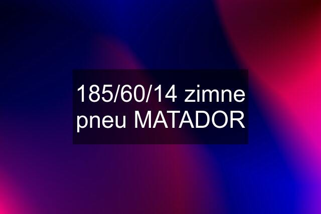 185/60/14 zimne pneu MATADOR