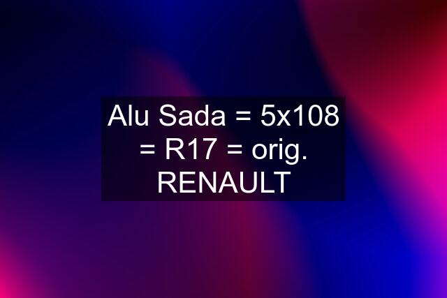 Alu Sada = 5x108 = R17 = orig. RENAULT