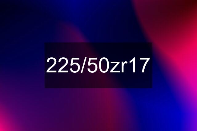 225/50zr17