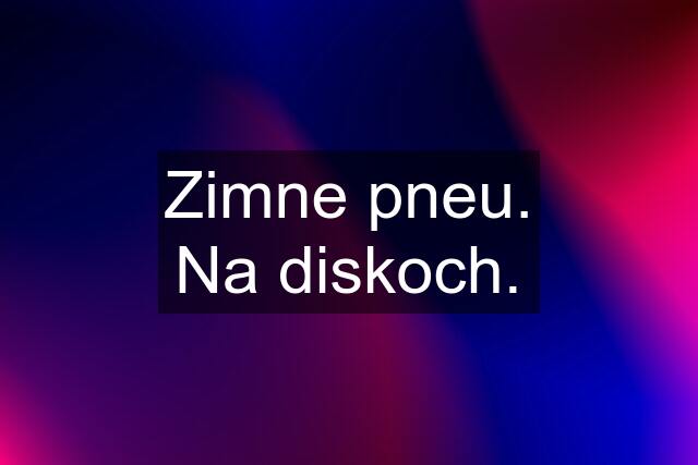 Zimne pneu. Na diskoch.