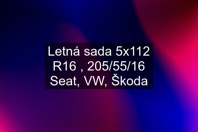 Letná sada 5x112 R16 , 205/55/16 Seat, VW, Škoda