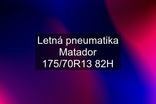 Letná pneumatika Matador 175/70R13 82H