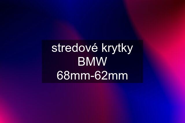 stredové krytky BMW 68mm-62mm