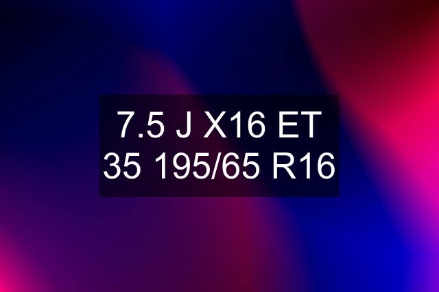 7.5 J X16 ET 35 195/65 R16