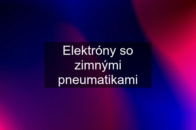 Elektróny so zimnými pneumatikami